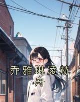 全网首发完整小说乔雅琳凌赫舟主角乔雅琳凌赫舟在线阅读